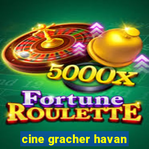 cine gracher havan